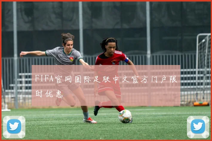 FIFA官网国际足联中文官方门户限时优惠